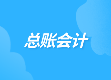 什么是總賬會計？關(guān)于總賬會計你了解多少？