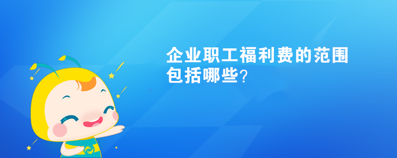 企業(yè)職工福利費(fèi)的范圍包括哪些？