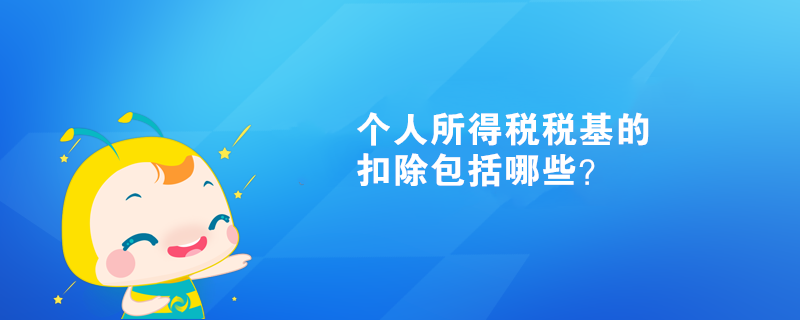 個人所得稅稅基的扣除包括哪些？