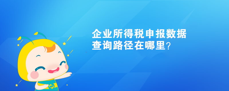 企業(yè)所得稅申報(bào)數(shù)據(jù)查詢路徑在哪里？