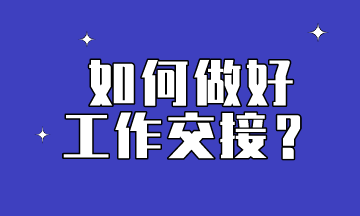 會(huì)計(jì)想要做到工作交接到位，這些內(nèi)容要提前了解