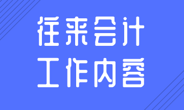 往來會計的日常工作內(nèi)容，你知道嗎？