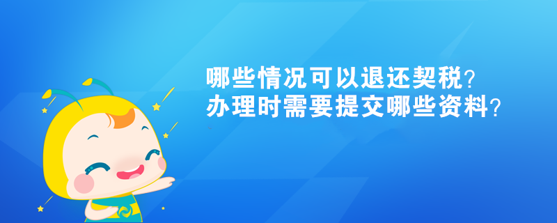 哪些情況可以退還契稅？辦理時(shí)需要提交哪些資料？