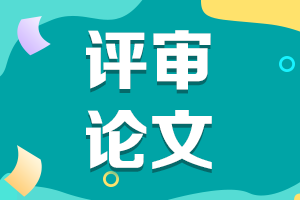 陜西2021年高級會計評審申報論文要求有哪些？