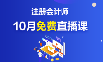 關(guān)注！注冊(cè)會(huì)計(jì)師10月免費(fèi)公開直播課來(lái)啦~