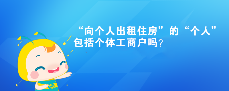 “向個人出租住房”的“個人”包括個體工商戶嗎？