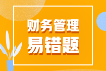 2022年中級(jí)會(huì)計(jì)職稱《財(cái)務(wù)管理》易錯(cuò)題匯總