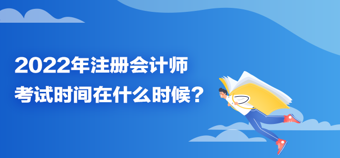 2022年注冊會計師考試時間在什么時候？