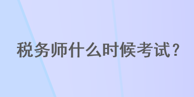 稅務師什么時候考試？