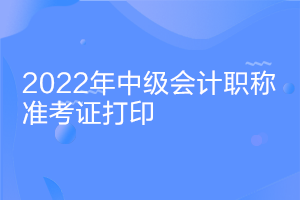 北京2022年中級會計(jì)考試延考準(zhǔn)考證打印時(shí)間