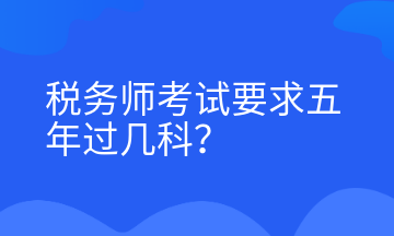 稅務(wù)師考試要求五年過幾科？