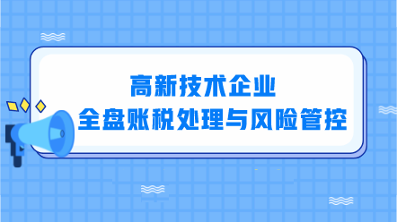 高新技術企業(yè)全盤賬稅處理與風險管控