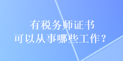 有稅務師證書可以從事哪些工作？