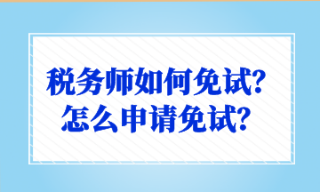 稅務(wù)師如何免試？怎么申請免試？