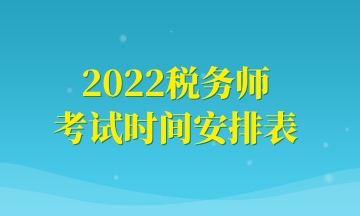 2022稅務(wù)師 考試時(shí)間安排表 (1)