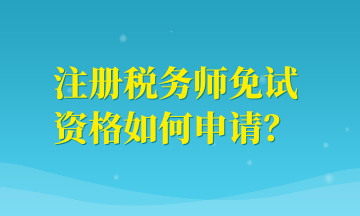 注冊(cè)稅務(wù)師免試資格如何申請(qǐng)？