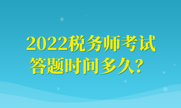 2022稅務(wù)師考試 答題時(shí)間多久？