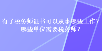 有了稅務(wù)師證書可以從事哪些工作？哪些單位需要稅務(wù)師？