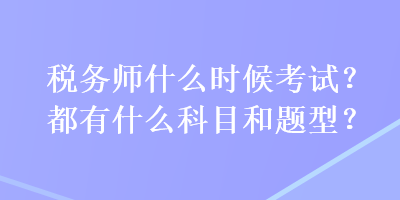 稅務師什么時候考試？都有什么科目和題型？