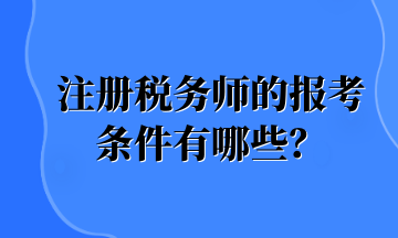 注冊稅務(wù)師的報考條件有哪些？