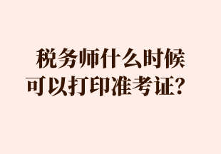 稅務(wù)師什么時(shí)候 可以打印準(zhǔn)考證？