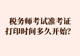 稅務(wù)師考試準(zhǔn)考證 打印時間多久開始？