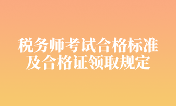 稅務師考試合格標準 及合格證領(lǐng)取規(guī)定