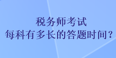 稅務(wù)師考試每科有多長的答題時(shí)間？