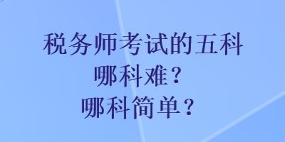 稅務師考試的五科哪科難？哪科簡單？