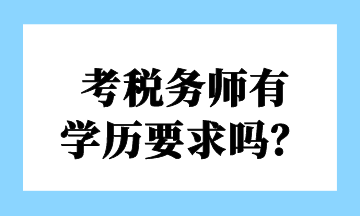 考稅務(wù)師有 學(xué)歷要求嗎？