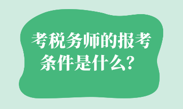 考稅務(wù)師的報(bào)考條件是什么？