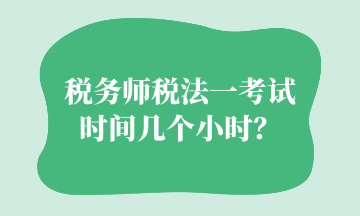 稅務(wù)師稅法一考試時間幾個小時？