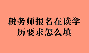 稅務(wù)師報名在讀學歷要求怎么填