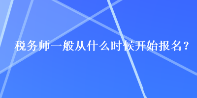 稅務師一般從什么時候開始報名？