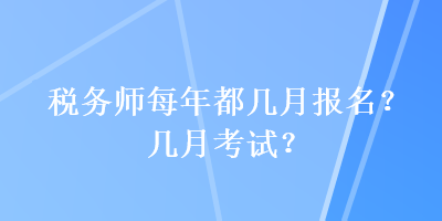 稅務師每年都幾月報名？幾月考試？