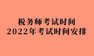 稅務(wù)師考試時2022年考試時間安排