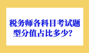 稅務(wù)師各科目考試題型分值占比多少？