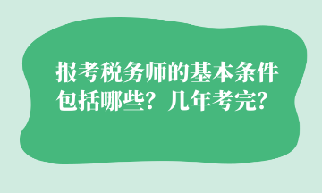 報考稅務(wù)師的基本條件 包括哪些？幾年考完？