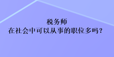 稅務師在社會中可以從事的職位多嗎？