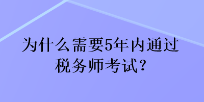 為什么需要5年內(nèi)通過稅務(wù)師考試？