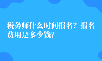 稅務(wù)師什么時(shí)間報(bào)名？報(bào)名費(fèi)用是多少錢？