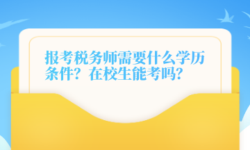 報(bào)考稅務(wù)師需要什么學(xué)歷條件？在校生能考嗎？