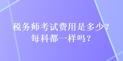 稅務師考試費用是多少？每科都一樣嗎？