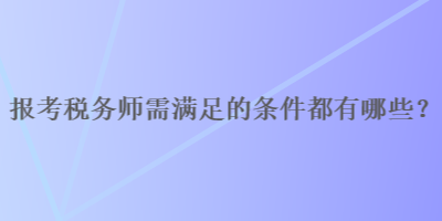 報考稅務師需滿足的條件都有哪些？