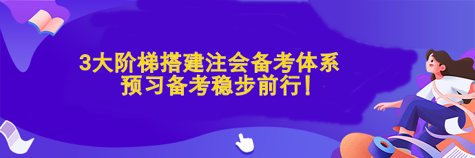 3大階梯搭建注會(huì)備考體系  預(yù)習(xí)備考穩(wěn)步前行！