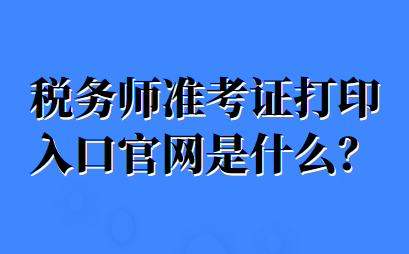 稅務師準考證打印入口官網(wǎng)是什么？