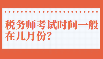 稅務(wù)師考試時間一般在幾月份？