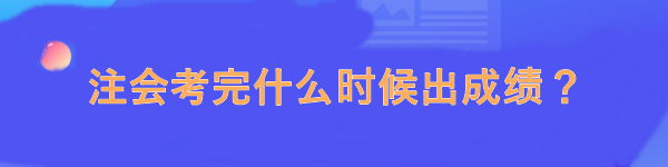 注會考完什么時候出成績？