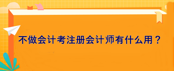 不做會計 考注冊會計師有什么用？