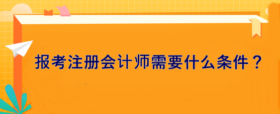 報(bào)考注冊(cè)會(huì)計(jì)師需要什么條件？